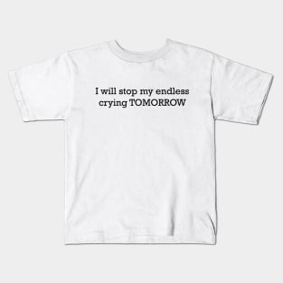 I will stop my endless crying Kids T-Shirt